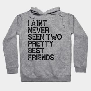 I Aint Never Seen Two Pretty Best Friends Hoodie